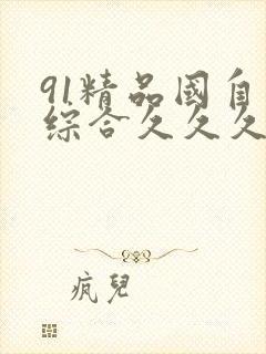 91精品国自产综合久久久久久久久久久久久久