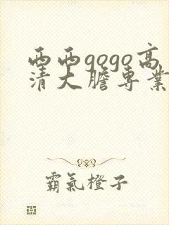 西西gogo高清大胆专业