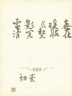 电影《暖春》高清完整版在线观看