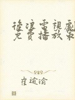 后浪电视剧全集免费播放策驰影院