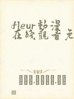 fleur动漫在线观看免费播放第二集
