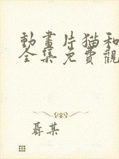 动画片猫和老鼠全集免费观看