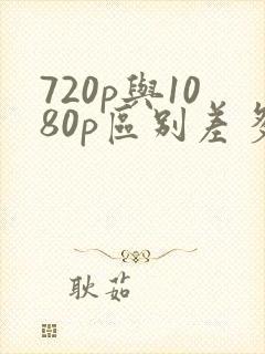 720p与1080p区别差多少