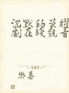 沉默的荣耀电视剧在线观看免费高清