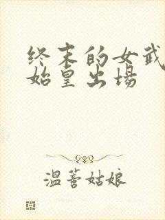终末的女武神秦始皇出场