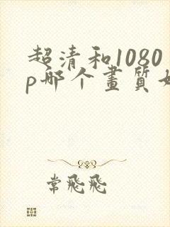 超清和1080p哪个画质好