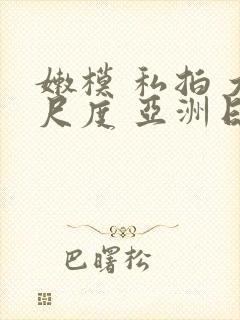 嫩模 私拍 大尺度 亚洲日本视频