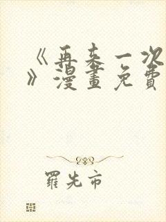 《再来一次好吗》漫画免费阅读在线