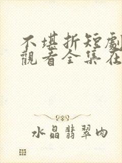 不堪折短剧免费观看全集在线播放