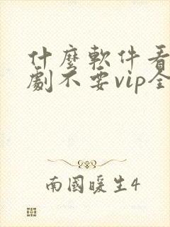 什么软件看电视剧不要vip全部免费