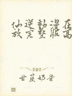 仙逆动漫在线播放完整版高清樱花动漫
