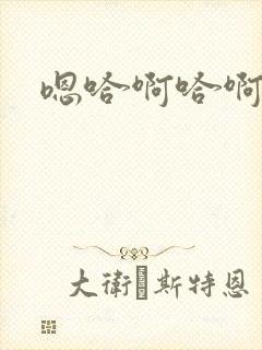 嗯哈啊哈啊嗯