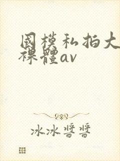国模私拍大尺度裸体av