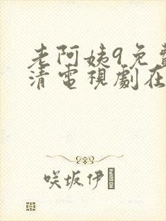 老阿姨9免费高清电视剧在线
