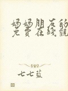 妈妈朋友的儿子免费在线观看