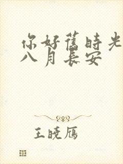 你好旧时光小说八月长安