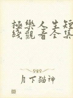 极乐人生短剧在线观看全集免费高清封面