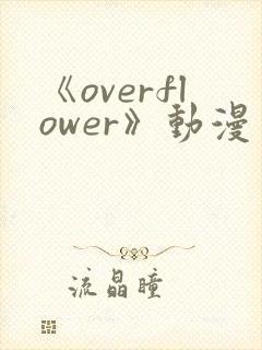 《overflower》动漫免费观看全集