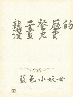 亲子餐厅的妈妈漫画免费