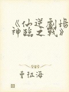 《仙逆剧场版 神临之战》电影