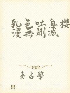 乳色吐息樱花动漫无删减