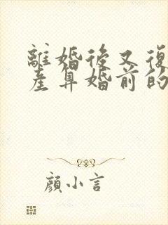 离婚后又复婚财产算婚前的吗