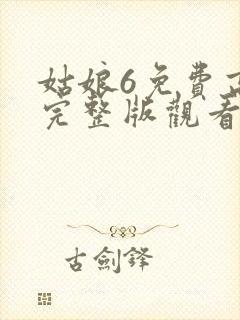 姑娘6免费高清完整版观看