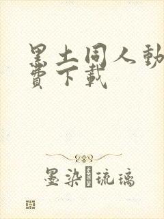 黑土同人动漫免费下载
