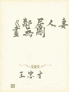 《邻居人妻》漫画无删