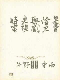 时光与恰是正好电视剧免费观看