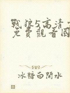 战狼5高清完整免费观看国语
