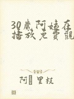 30岁阿姨在线播放免费观看电视剧