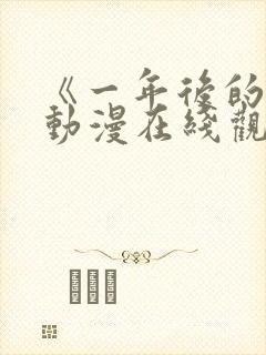 《一年后的你》动漫在线观看全集