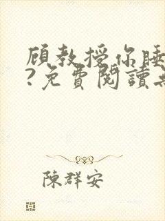 顾教授你睡了吗?免费阅读无弹窗