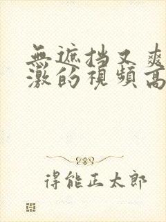 无遮挡又爽又刺激的视频高清av