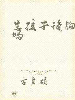 生孩子后胸会大吗