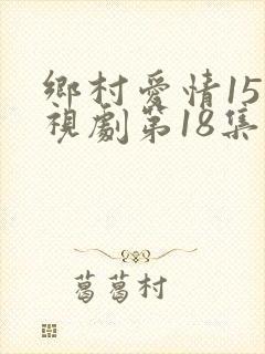 乡村爱情15电视剧第18集免费观看封面
