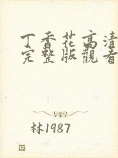 丁香花高清免费完整版观看完整版封面