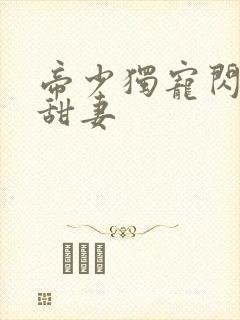 帝少独宠闪婚小甜妻