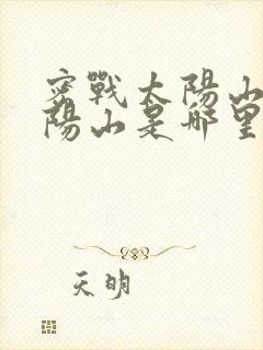 密战太阳山的太阳山是哪里
