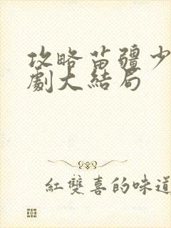 攻略苗疆少主短剧大结局