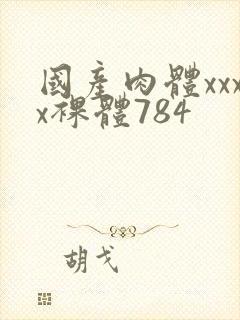 国产肉体xxxx裸体784