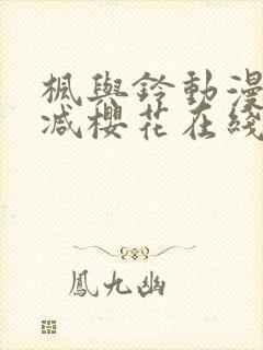 枫与铃动漫无删减樱花在线看