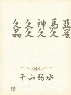 久久神马亚洲精品久久久蜜桃,