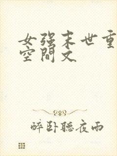 女强末世重生带空间文