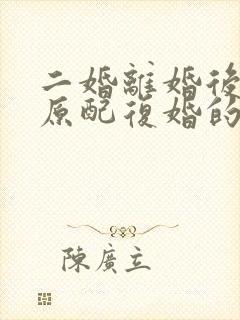 二婚离婚后又和原配复婚的