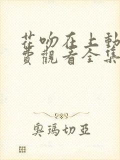 花吻在上动漫免费观看全集完整版