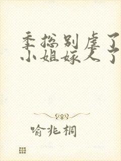 季总别虐了,舒小姐嫁人了短剧