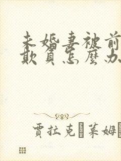 未婚妻被前男友欺负怎么办