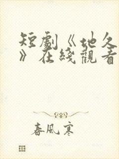 短剧《地久婚长》在线观看免费